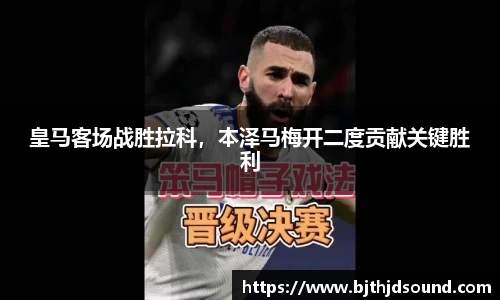 皇马客场战胜拉科，本泽马梅开二度贡献关键胜利