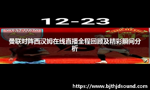 曼联对阵西汉姆在线直播全程回顾及精彩瞬间分析