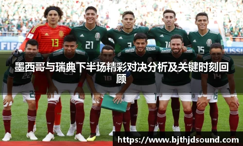 墨西哥与瑞典下半场精彩对决分析及关键时刻回顾